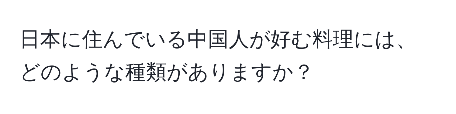 日本に住んでいる中国人が好む料理には、どのような種類がありますか？