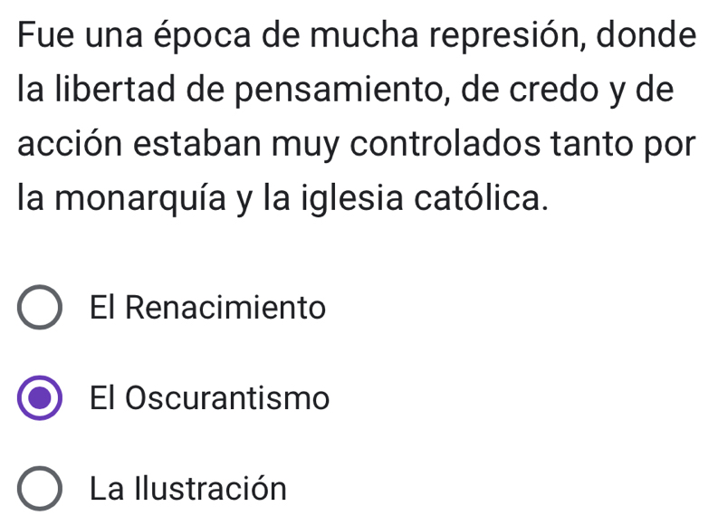 Fue una época de mucha represión, donde
la libertad de pensamiento, de credo y de
acción estaban muy controlados tanto por
la monarquía y la iglesia católica.
El Renacimiento
El Oscurantismo
La Ilustración