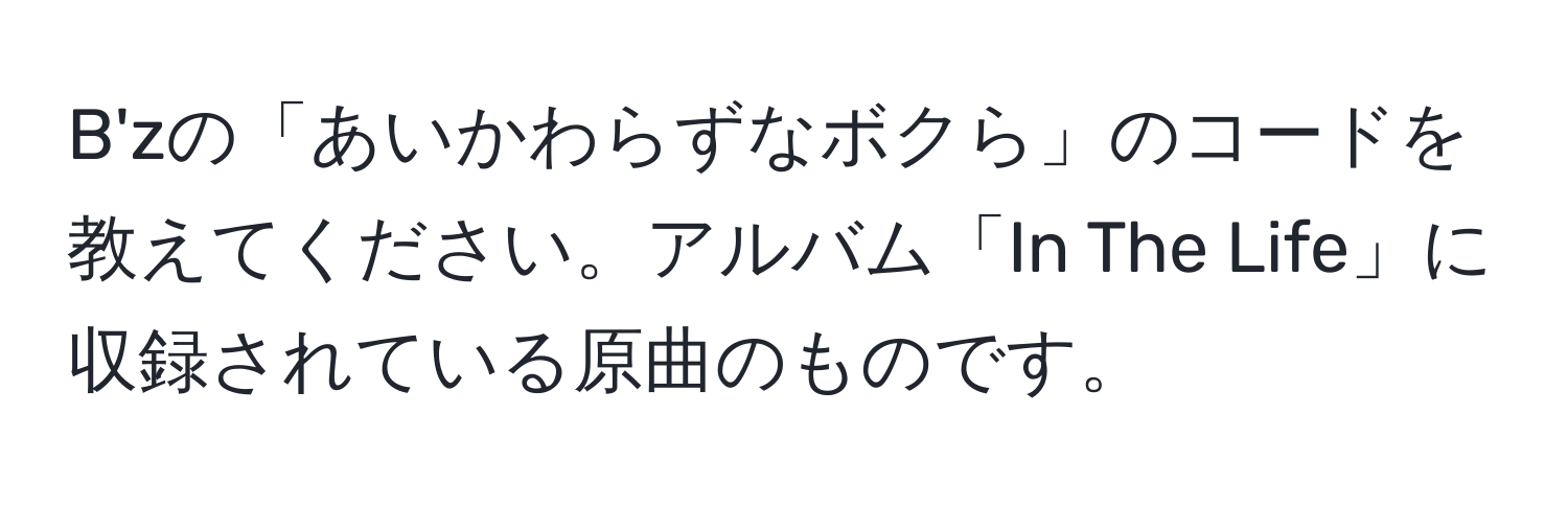 B'zの「あいかわらずなボクら」のコードを教えてください。アルバム「In The Life」に収録されている原曲のものです。