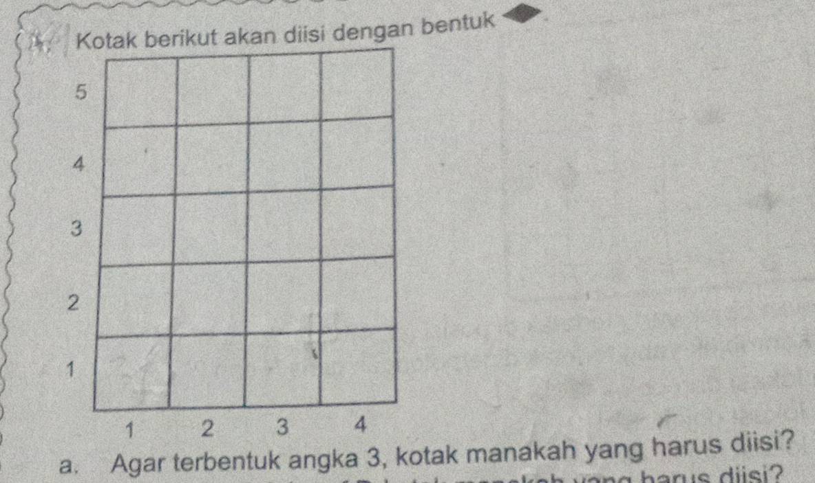 akan diisi dengan bentuk 
a. Agar terbentuk angka 3, kotak manakah yang harus diisi? 
harus disi?