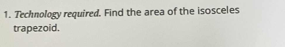 Technology required. Find the area of the isosceles 
trapezoid.