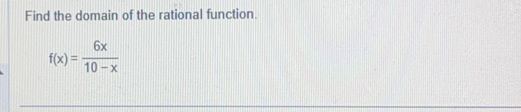 Find the domain of the rational function.
f(x)= 6x/10-x 