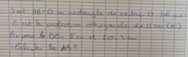 Salt ABdO n hedangle de eetng of fel gue 
Eest in profection athaganale do o sa (AC) 
On pare 6 DO=5cm EO=3cm
Colculen Se AB?