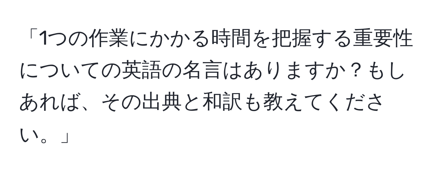 「1つの作業にかかる時間を把握する重要性についての英語の名言はありますか？もしあれば、その出典と和訳も教えてください。」