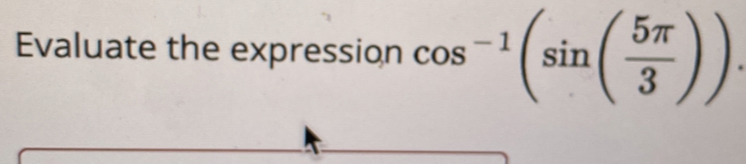 Evaluate the expression cos^(-1)(sin ( 5π /3 )).