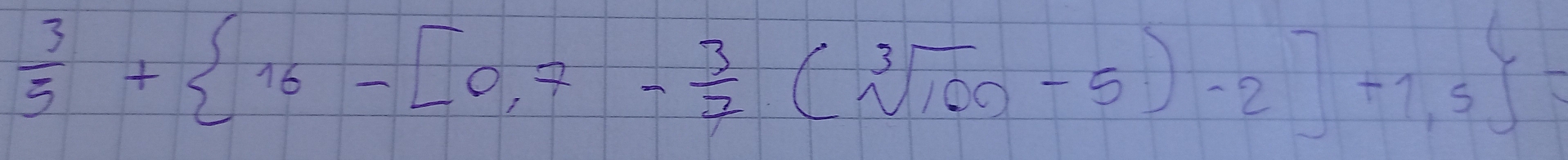  3/5 + 16-[0,7- 3/7 (sqrt[3](100)-5)-2]+1,5 =