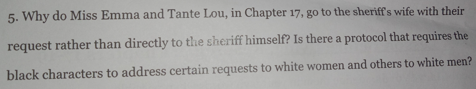 Why do Miss Emma and Tante Lou, in Chapter 17, go to the sheriff's wife with their 
request rather than directly to the sheriff himself? Is there a protocol that requires the 
black characters to address certain requests to white women and others to white men?