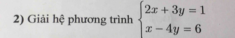 Giải hệ phương trình beginarrayl 2x+3y=1 x-4y=6endarray.