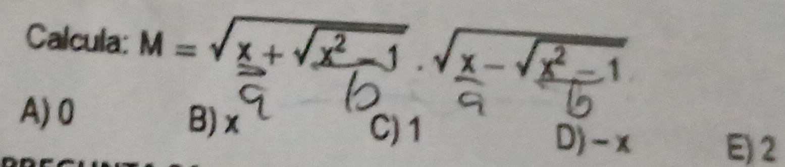 Calcula: M=sqrt(x+sqrt x^2-1)· sqrt(x-sqrt x^2-1)
A) 0
B) overline q
C) 1
D) -x
E) 2