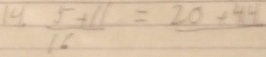 14  (5+11)/16 =frac 20+44