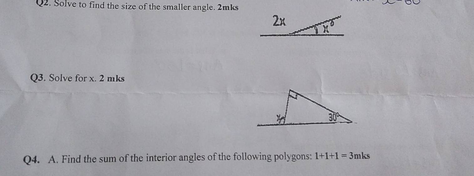 Solve to find the size of the smaller angle. 2mks
Q3. Solve for x. 2 mks
Q4. A. Find the sum of the interior angles of the following polygons: 1+1+1=3mks