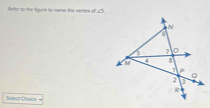 Refer to the figure to name the vertex of ∠ 5
Selledt Choice