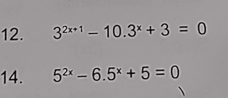 3^(2x+1)-10.3^x+3=0
14. 5^(2x)-6.5^x+5=0