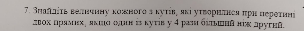 найдίτь велнчнну кожного з куτίвΡ яκі уτворилηся πрн πереτηні 
лвох πрямнхΡ якшео однн із куτίв у 4 разн δільшнй ніх другий.