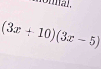 nomal.
(3x+10)(3x-5)