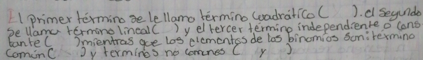 primer terming se lellamo termino GoradraticoC ). C segundo 
se lama termino linealC ) yelvercer termino independienteo cons 
tanteC )mientras goe los elcmentes de las binomios soniterming 
CominC Jy termings no comones C y )