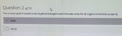 The urinary system needs to do its job to transport and eliminate urine for all organs to function properly.
TRUE
FALSE