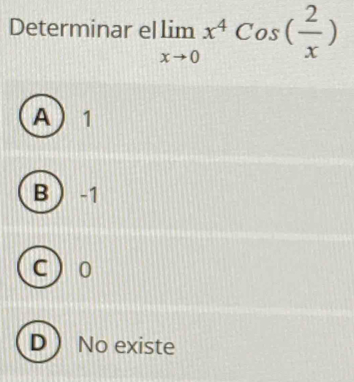 Determinar el limlimits _xto 0x^4Cos( 2/x )
A  1
B -1
C  0
No existe