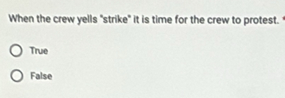 When the crew yells "strike" it is time for the crew to protest.
True
False