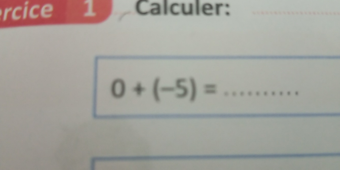 rcice 1 Calculer:_ 
_ 0+(-5)=