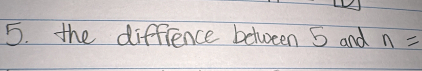 the diffrence between 5 and n=