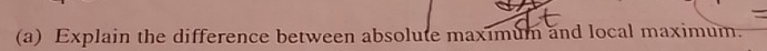 Explain the difference between absolute maximum and local maximum.