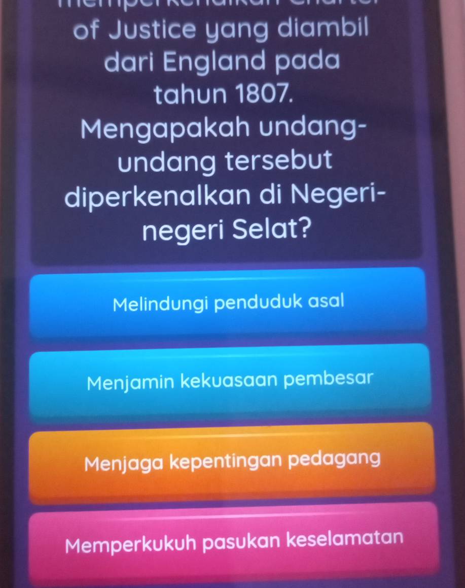 of Justice yang diambil
dari England pada
tahun 1807.
Mengapakah undang-
undang tersebut
diperkenalkan di Negeri-
negeri Selat?
Melindungi penduduk asal
Menjamin kekuasaan pembesar
Menjaga kepentingan pedagang
Memperkukuh pasukan keselamatan