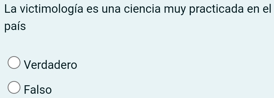 La victimología es una ciencia muy practicada en el
país
Verdadero
Falso