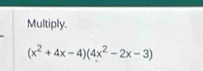 Multiply.
(x^2+4x-4)(4x^2-2x-3)