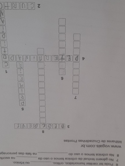 Pode ter caráter humorístico, crítico, _ou irônico. 
7 No gênero textual da crônica temos o uso da _na escrit:
8 Na crônica temos o uso do _na fala das personage 
www.vogais.com.br 
Milhares de Cruzadinhas Prontas 
8
3
□
5
□ 
□ 
□
 7/□   6 □
□ 1 
1 
□ 
□ 
4 
□
 □ /□    □ /□   □ 
2