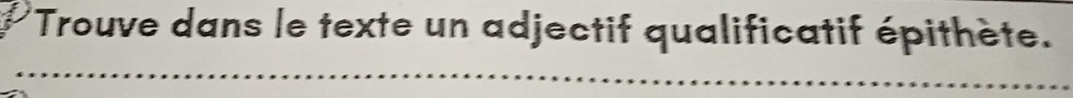 Trouve dans le texte un adjectif qualificatif épithète.