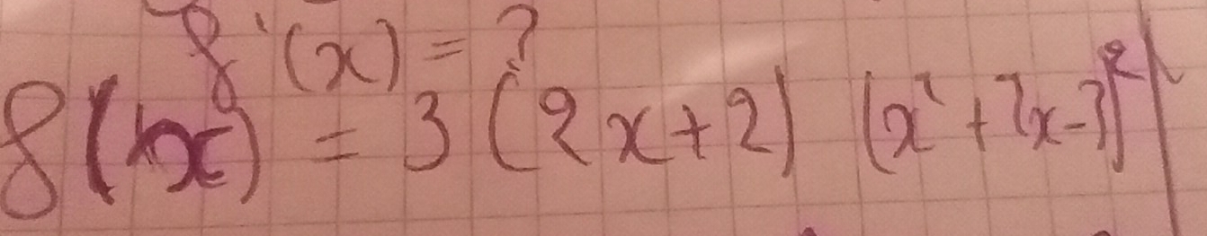 f'(x)=
8(x)=3(2x+2)(x^2+7x-3)^2