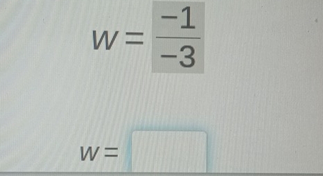 w= (-1)/-3 
w=□