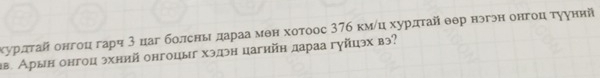 хурдτай онгоцίδгарη 3 цаг болсны дараа мθн хоτоос 37б кмίц хурдτайθθр нэгэн онгоц тууний 
в. Арын онгоц эхний онгоцыг хэдэн цагийη дараа гγйцэх вэ?