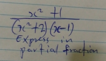  (x^2+1)/(x^2+2)(x-1) 
express in 
parfial fraction