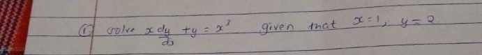 ② solve frac xd_yd_x+y=x^3 given that x=1, y=2