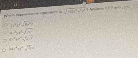 Which expression is equivialent to sqrt(120x^8y^3z^4) 7 Acsome y≥ 0 333 x≥ 0
2x^2z^2=sqrt(9y^2z)
ax^2yz^3-sqrt(2x^7)
9x^4yz^4sqrt(2yz)
64x^4yx^4sqrt(2yz)