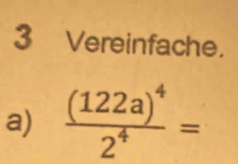 Vereinfache. 
a) frac (122a)^42^4=