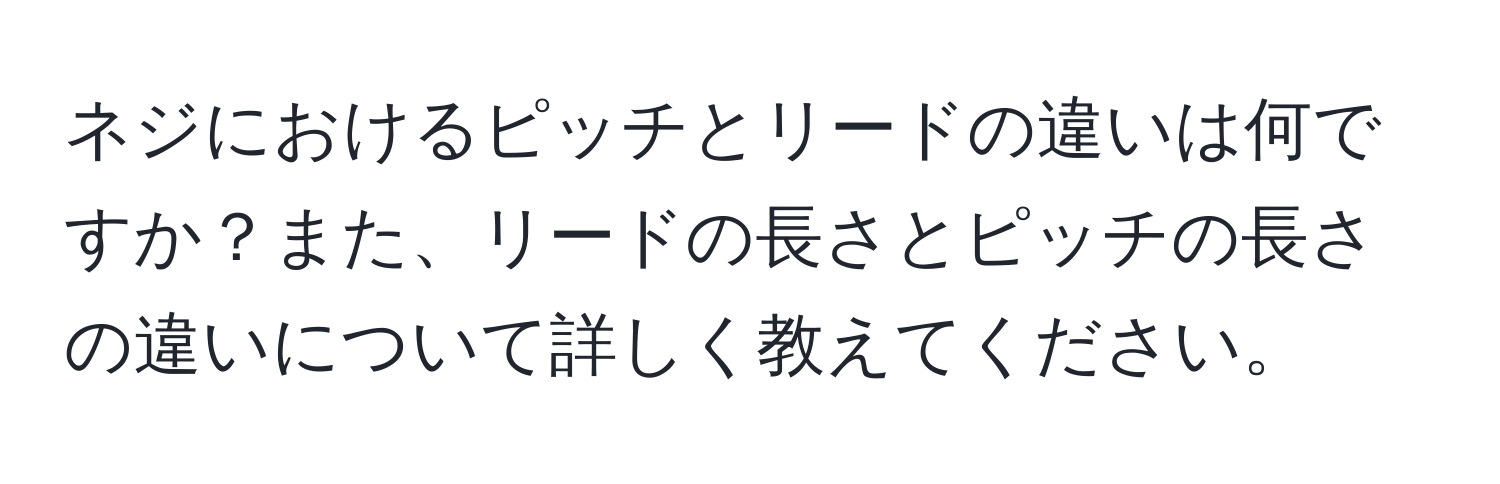 ネジにおけるピッチとリードの違いは何ですか？また、リードの長さとピッチの長さの違いについて詳しく教えてください。