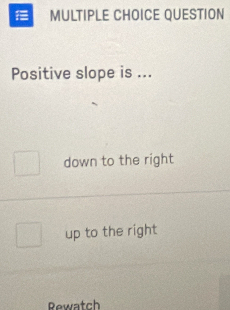 QUESTION
Positive slope is ...
down to the right
up to the right
Rewatch