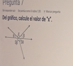 Pregunta 
Sin resporder sún Se puntúa como 0 sobre 1,00 Marcar pregunta 
Del gráfico, calcule el valor de "x".