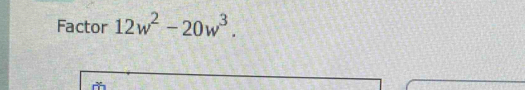 Factor 12w^2-20w^3.