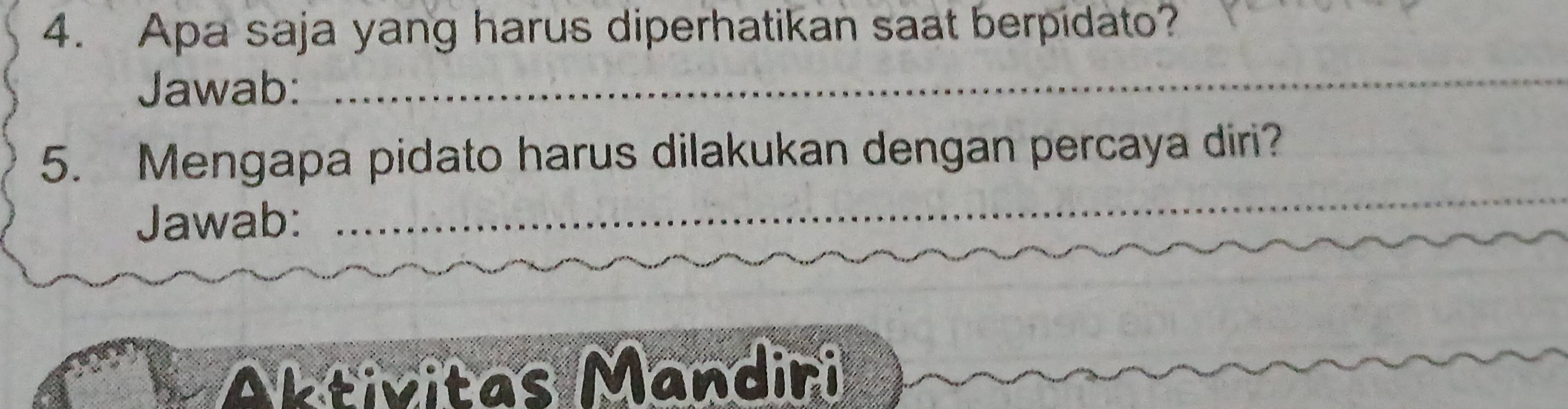 Apa saja yang harus diperhatikan saat berpidato? 
Jawab: 
_ 
_ 
5. Mengapa pidato harus dilakukan dengan percaya diri? 
Jawab: 
Aktivitas Mandiri