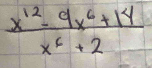  (x^(12)-9x^6+14)/x^6+2 