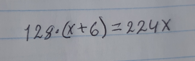 128 ·(x+6)=224 x