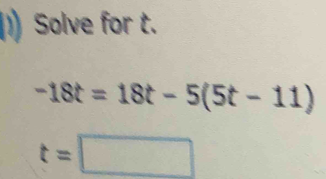 Solve for t.
-18t=18t-5(5t-11)
t=□