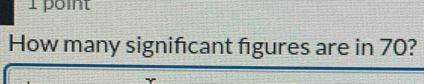 How many significant figures are in 70?
Y