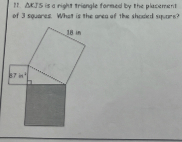 △ KJS is a right triangle formed by the placement
of 3 squares. What is the area of the shaded square?