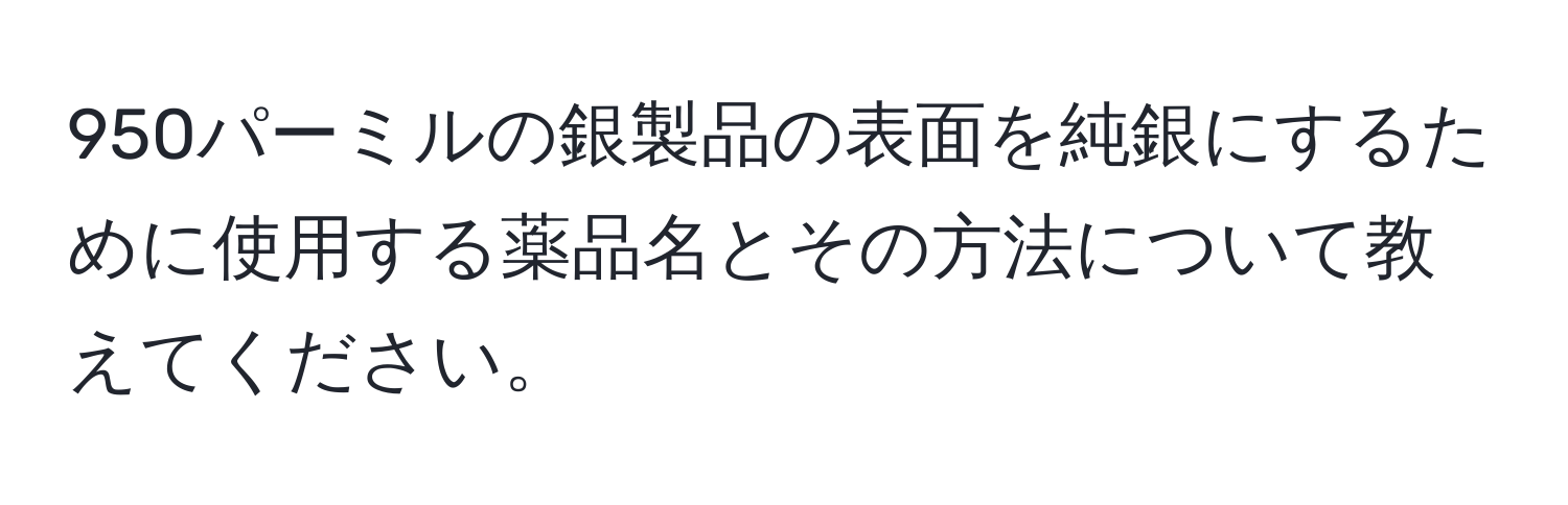 950パーミルの銀製品の表面を純銀にするために使用する薬品名とその方法について教えてください。