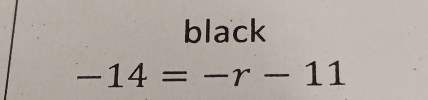 black
-14=-r-11